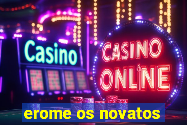 erome os novatos